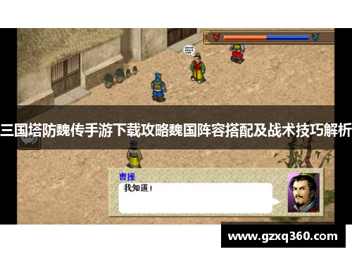 三国塔防魏传手游下载攻略魏国阵容搭配及战术技巧解析